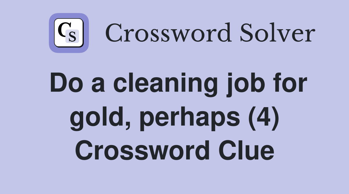 Do a cleaning job for gold, perhaps (4) Crossword Clue