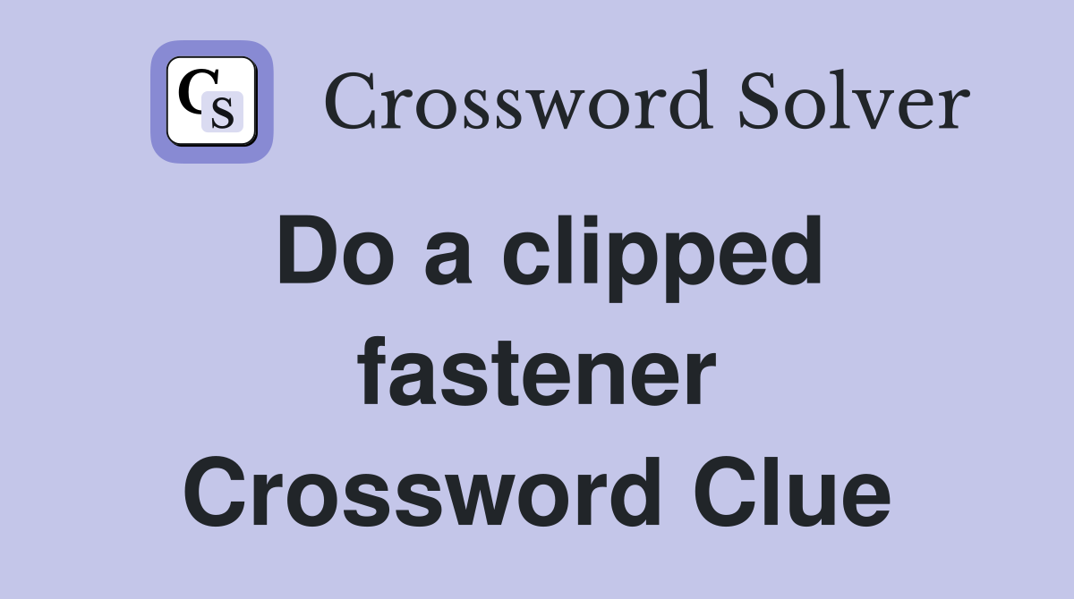Do a clipped fastener Crossword Clue