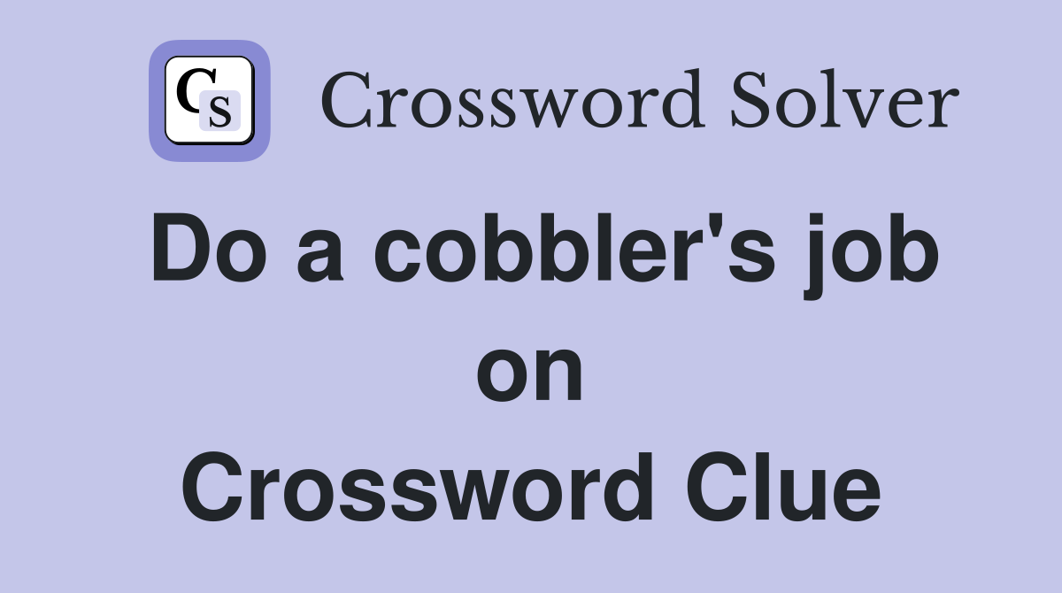 Do a cobbler's job on Crossword Clue