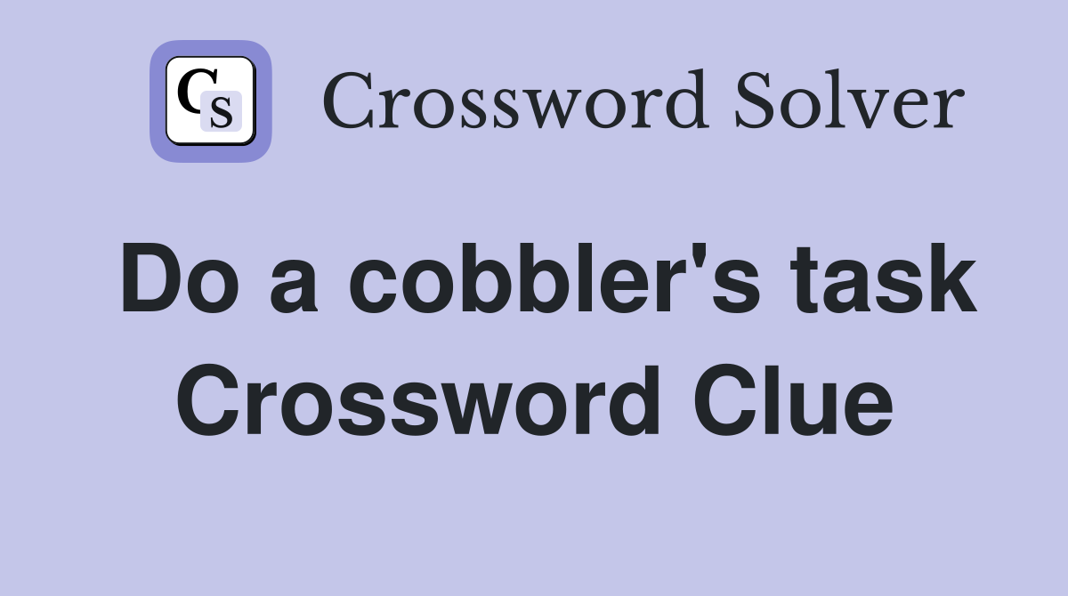 Do a cobbler's task Crossword Clue