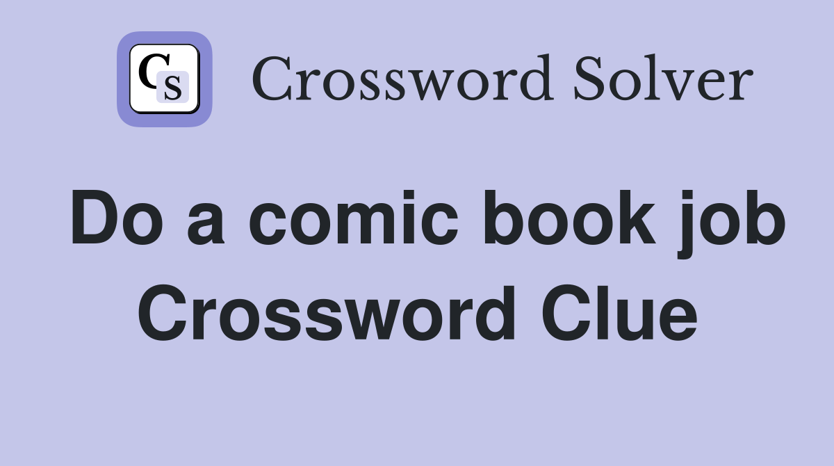 Do a comic book job Crossword Clue