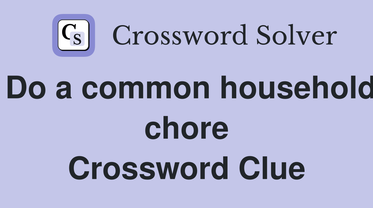 Do a common household chore Crossword Clue