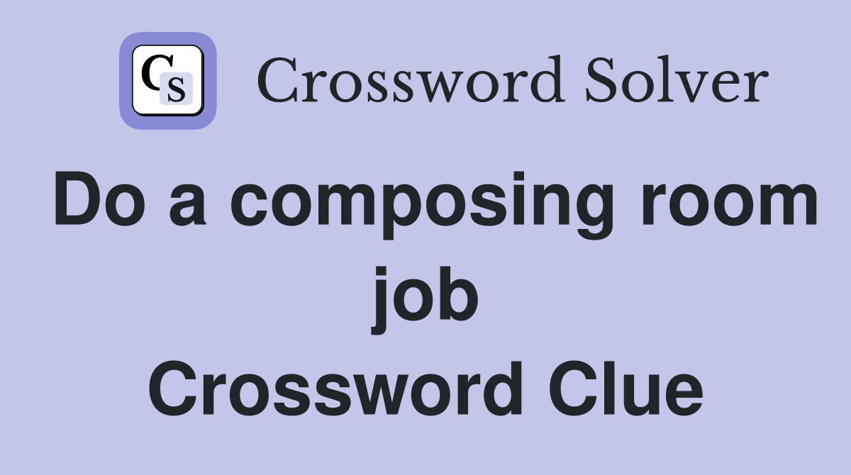 Do a composing room job Crossword Clue