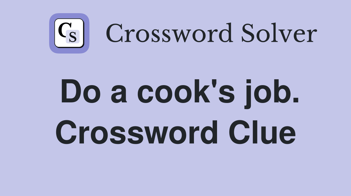 Do a cook's job. Crossword Clue