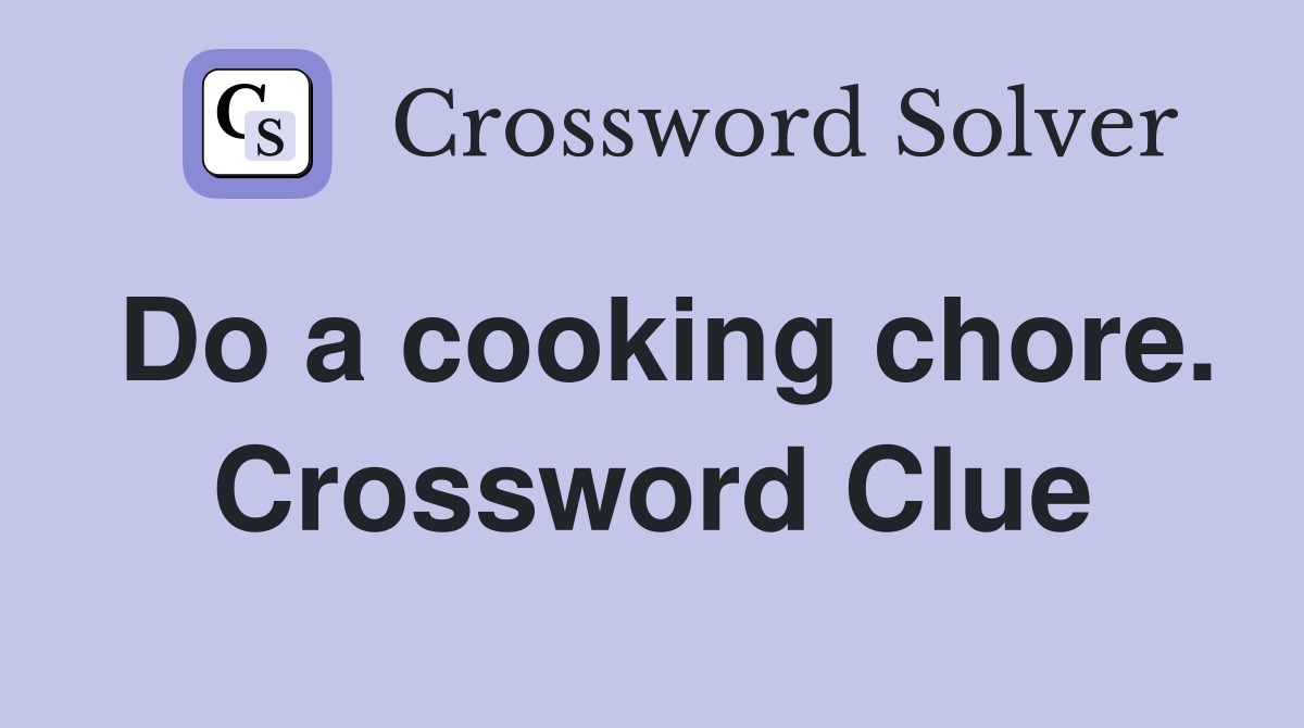 Do a cooking chore. Crossword Clue