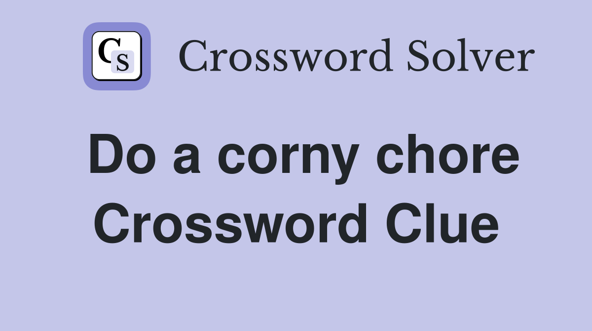Do a corny chore Crossword Clue