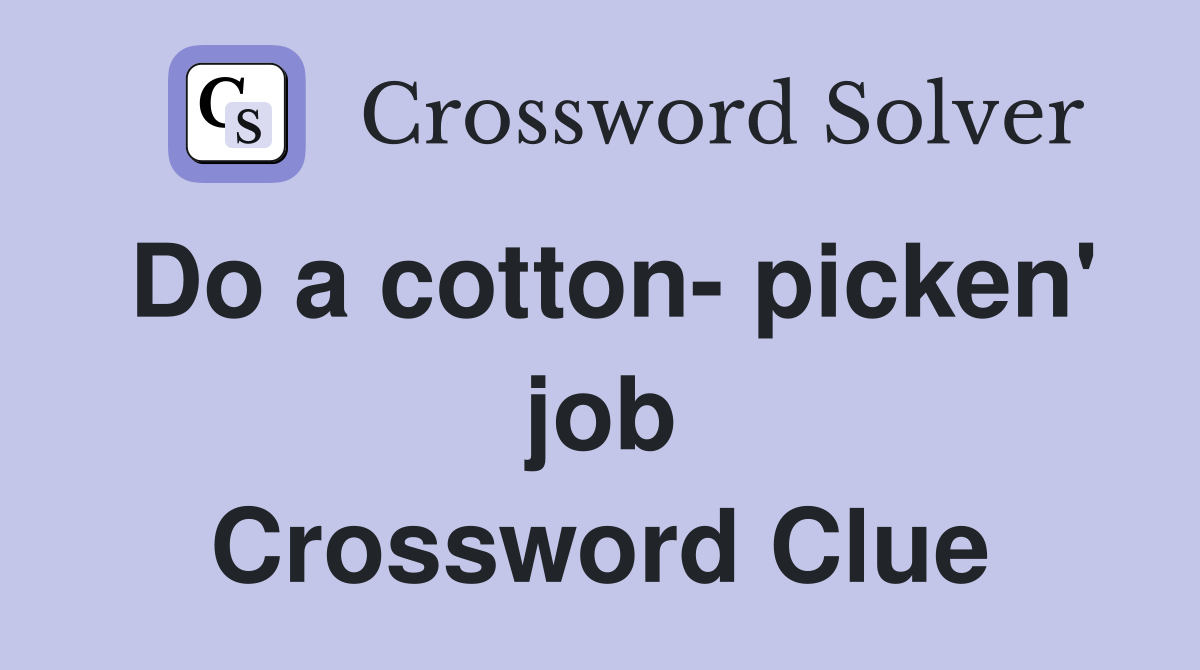 Do a cotton- picken' job Crossword Clue