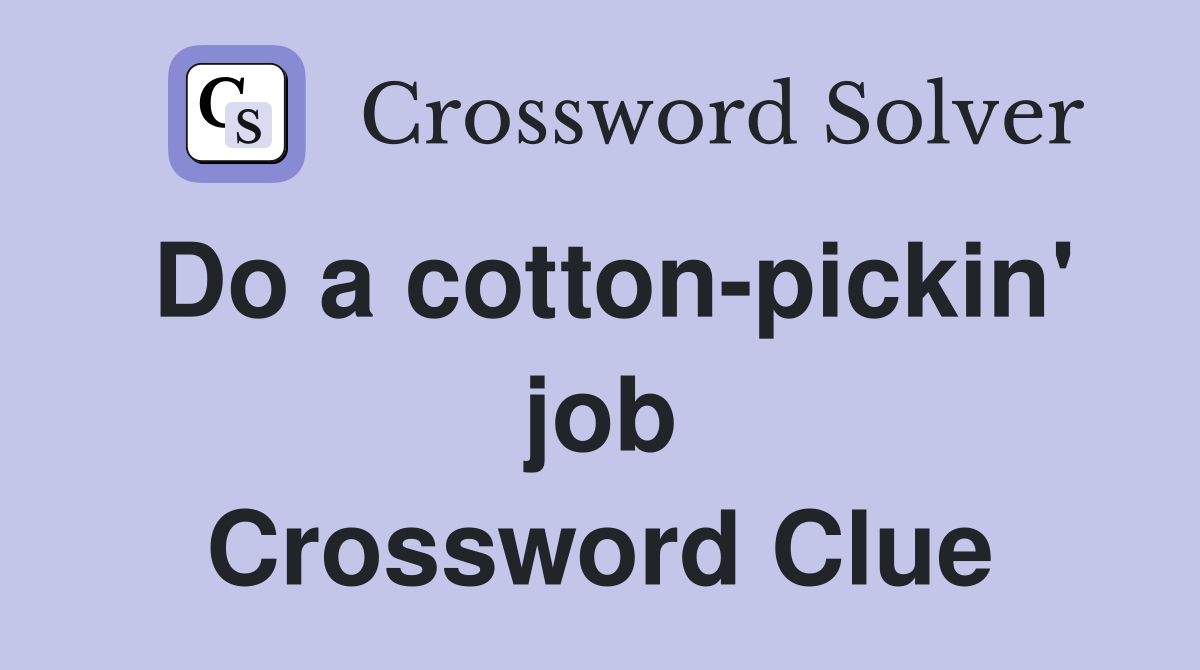 Do a cotton-pickin' job Crossword Clue