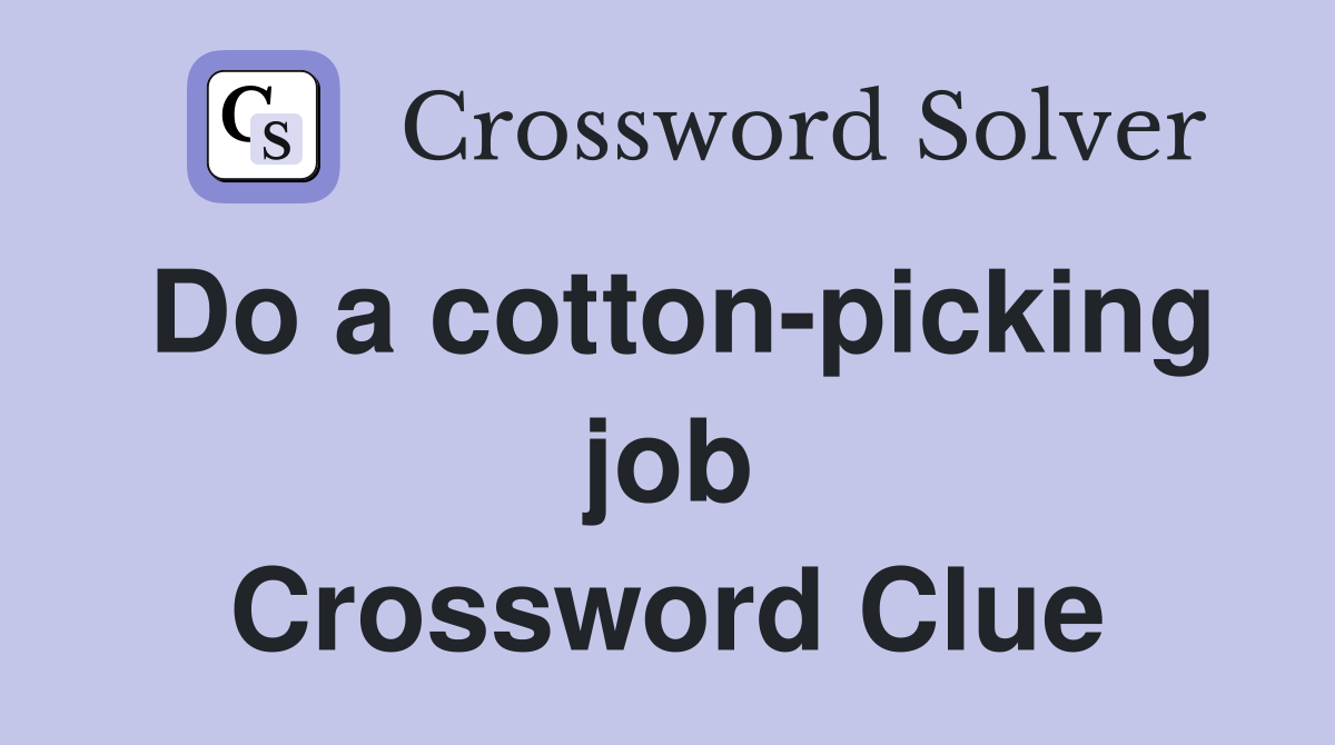 Do a cotton-picking job Crossword Clue