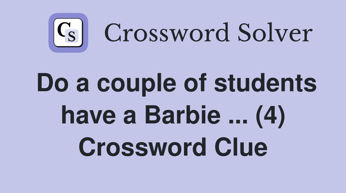 Do a couple of students have a Barbie ... (4) Crossword Clue