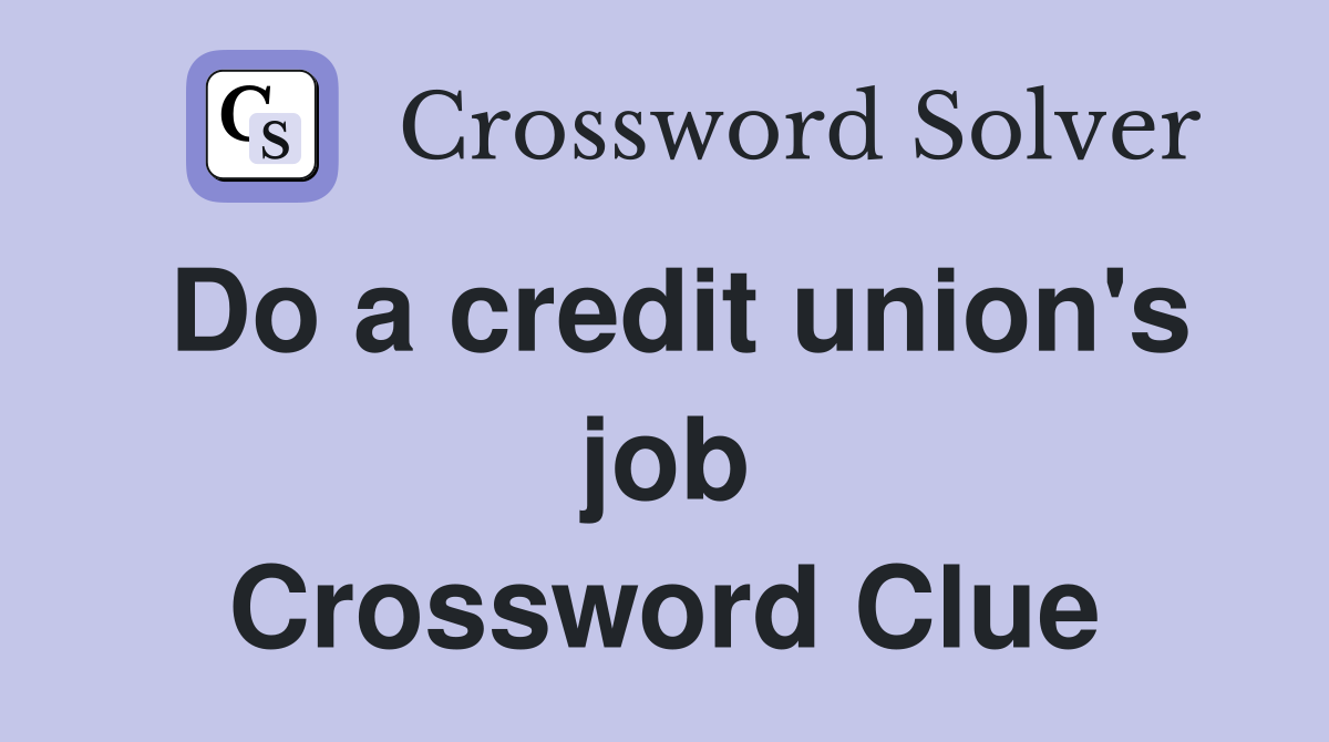Do a credit union's job Crossword Clue