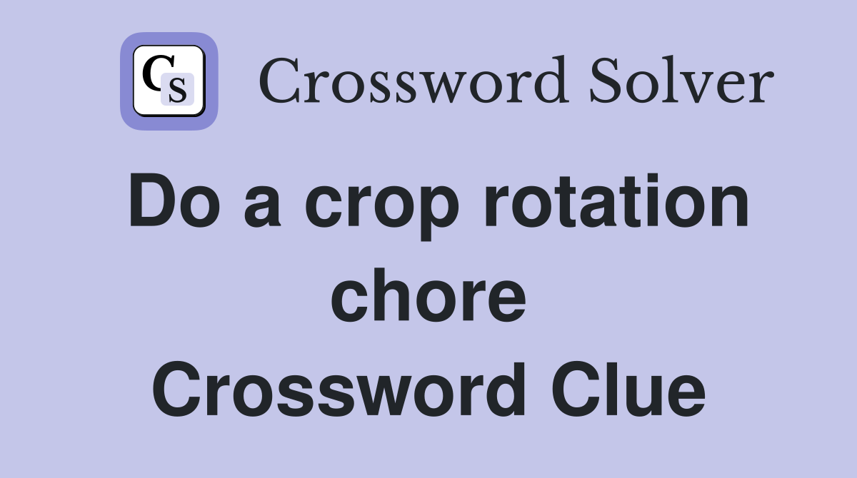 Do a crop rotation chore Crossword Clue