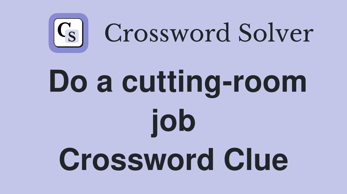Do a cutting-room job Crossword Clue