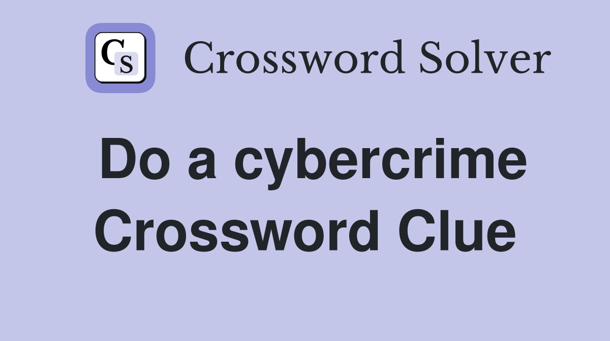 Do a cybercrime Crossword Clue
