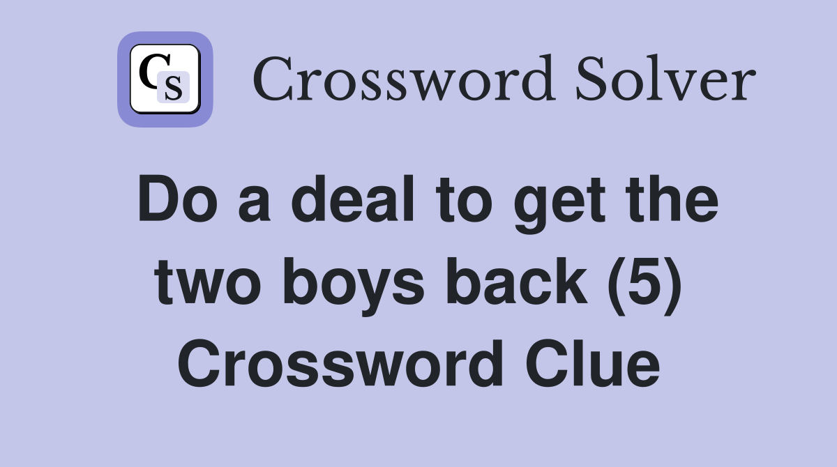 Do a deal to get the two boys back (5) Crossword Clue