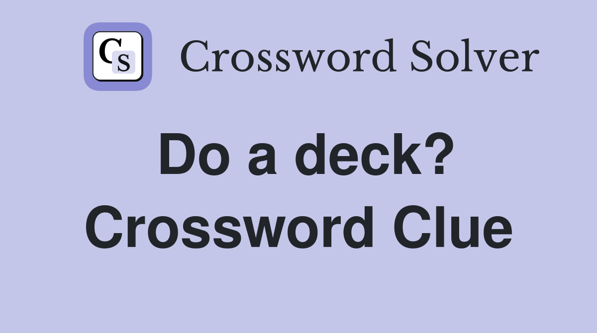 Do a deck? Crossword Clue