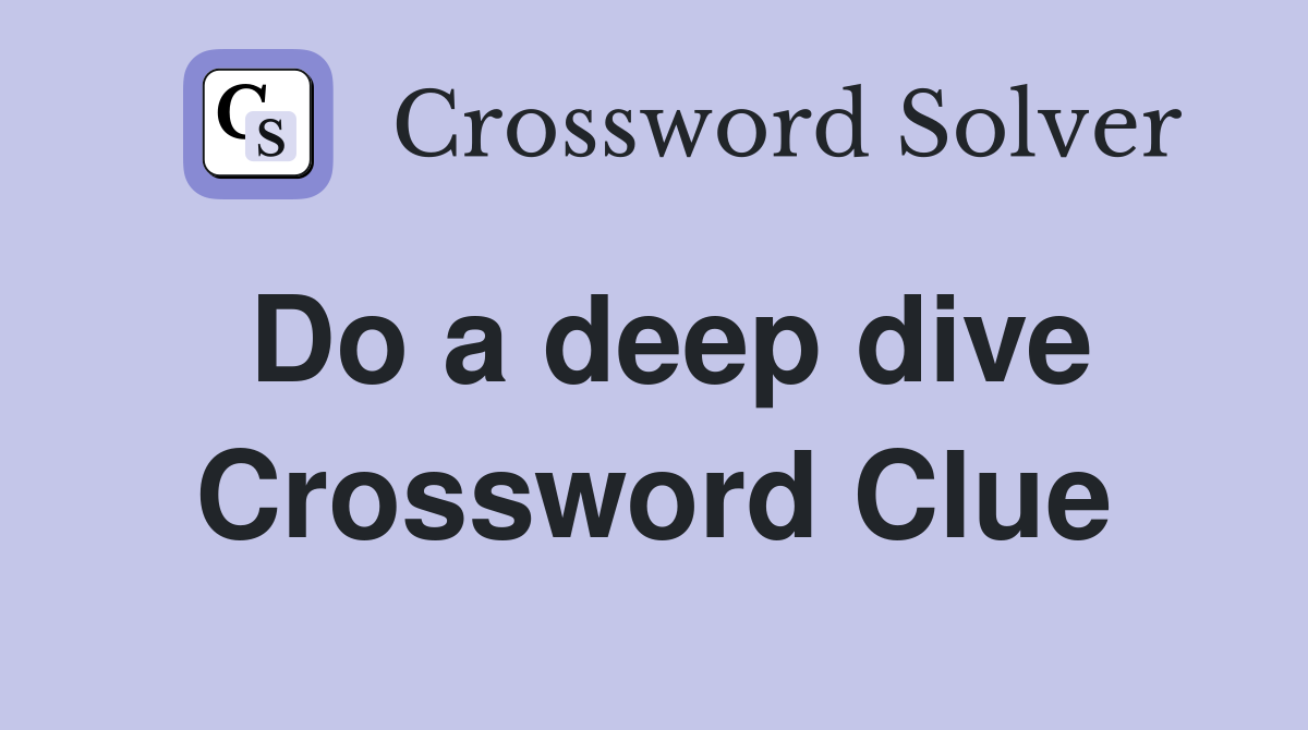 Do a deep dive Crossword Clue