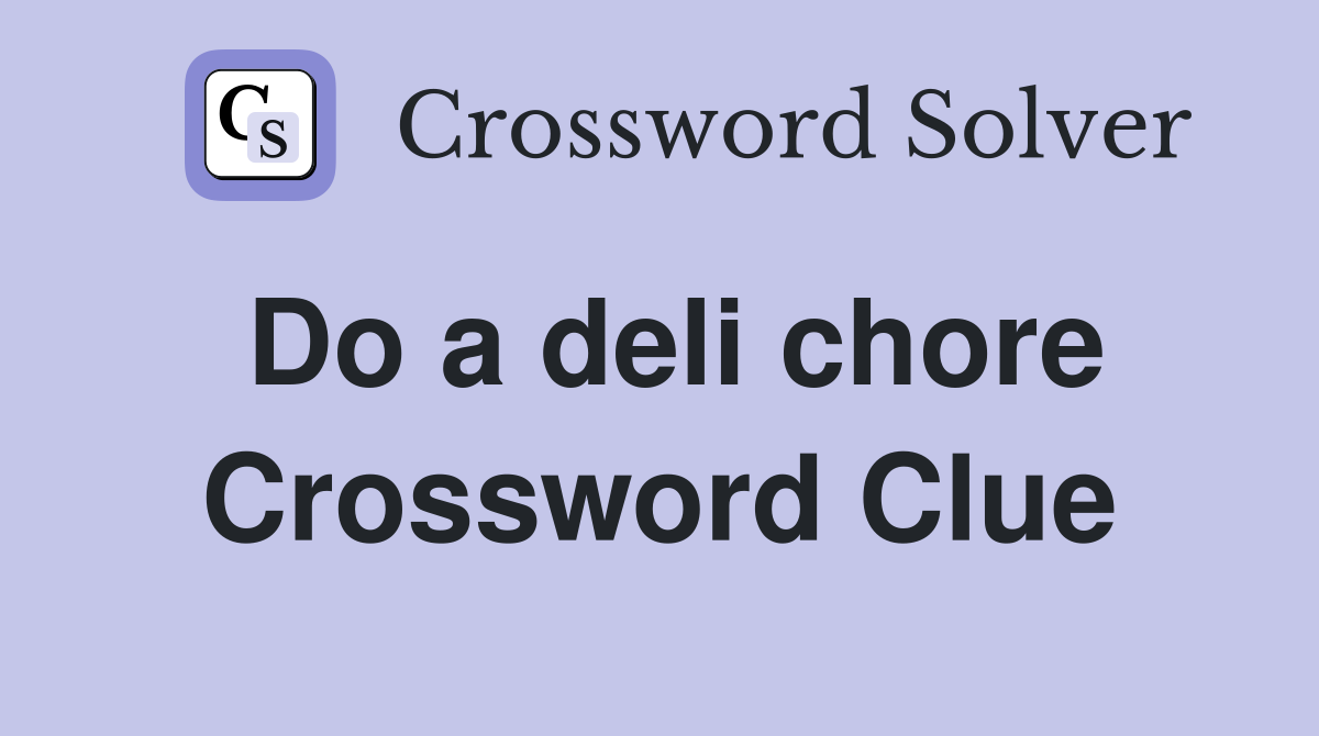 Do a deli chore Crossword Clue