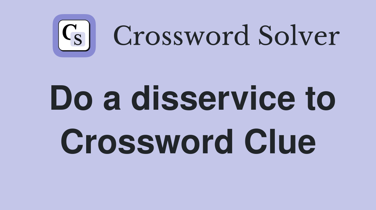 Do a disservice to Crossword Clue