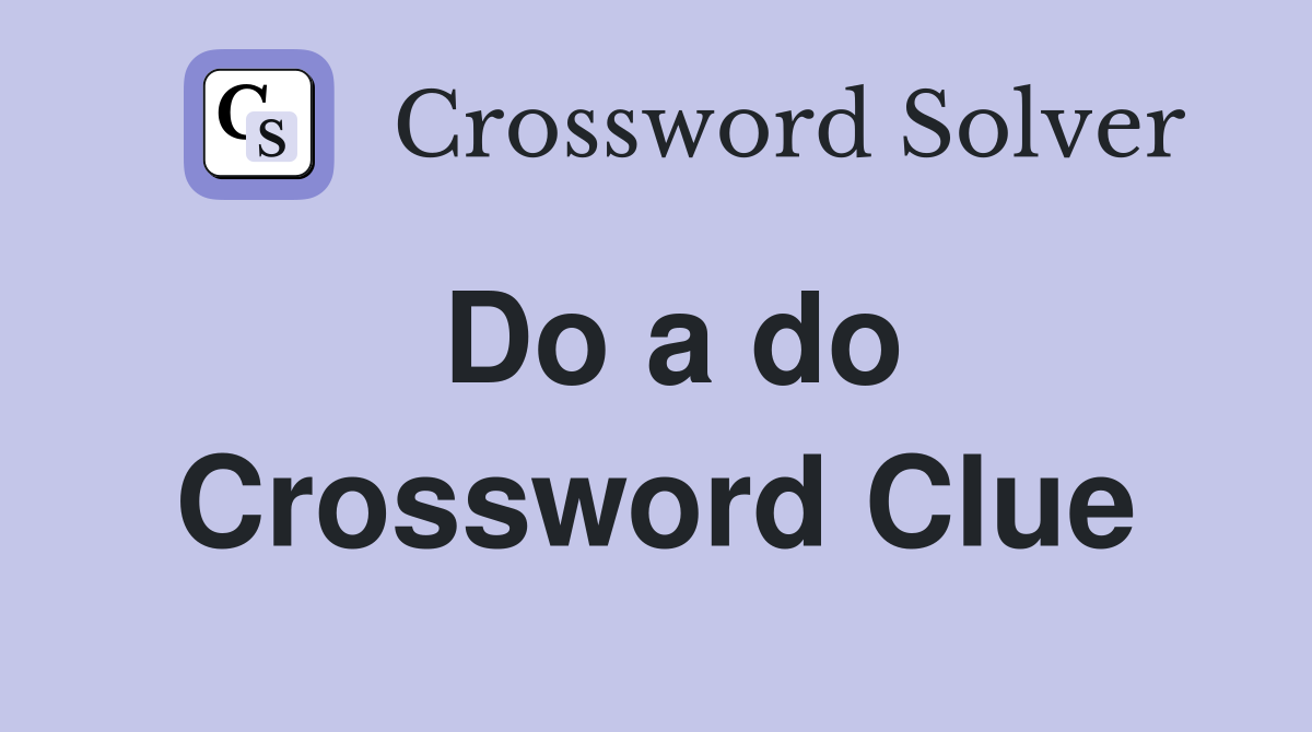 Do a do Crossword Clue