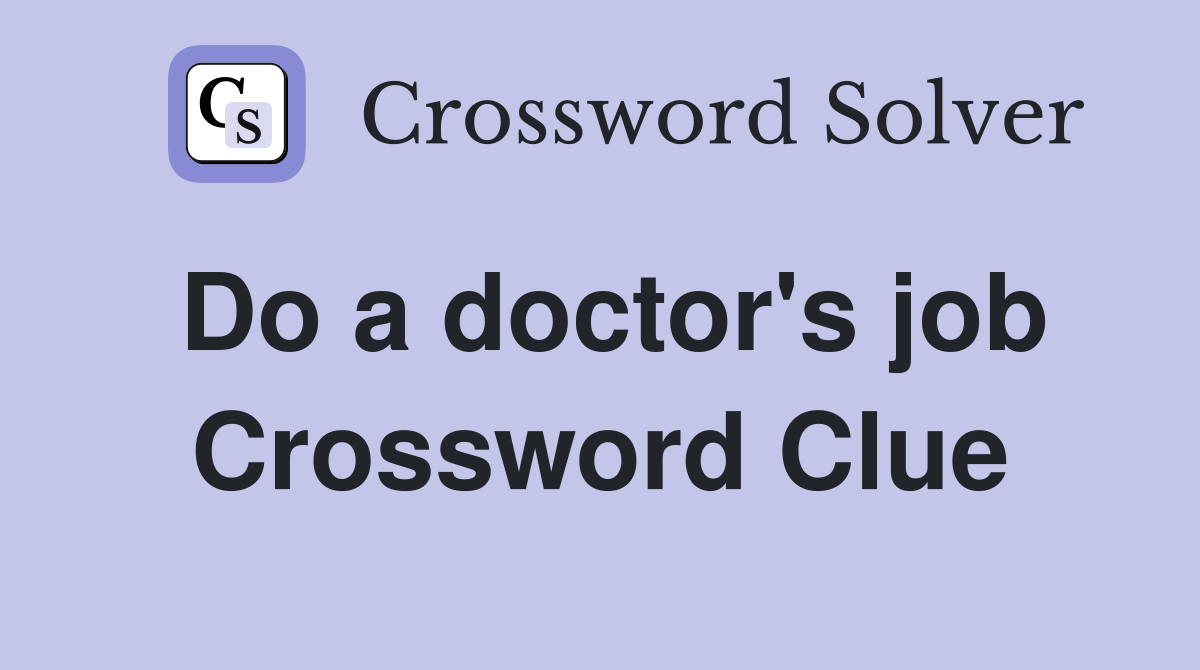 Do a doctor's job Crossword Clue