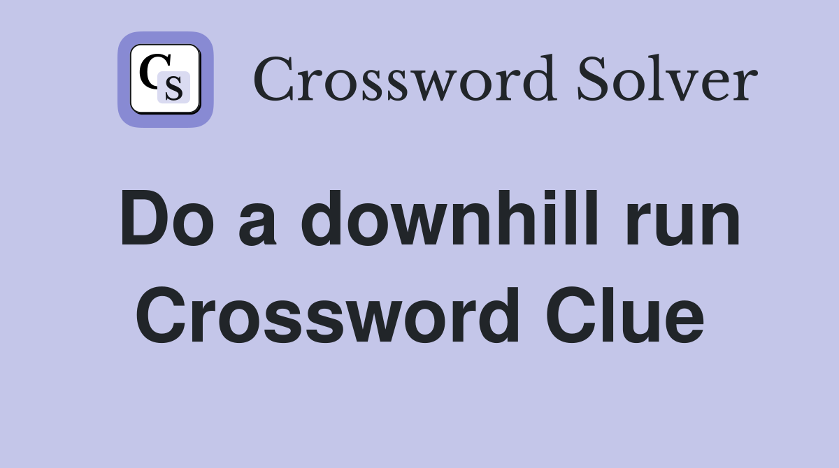 Do a downhill run Crossword Clue