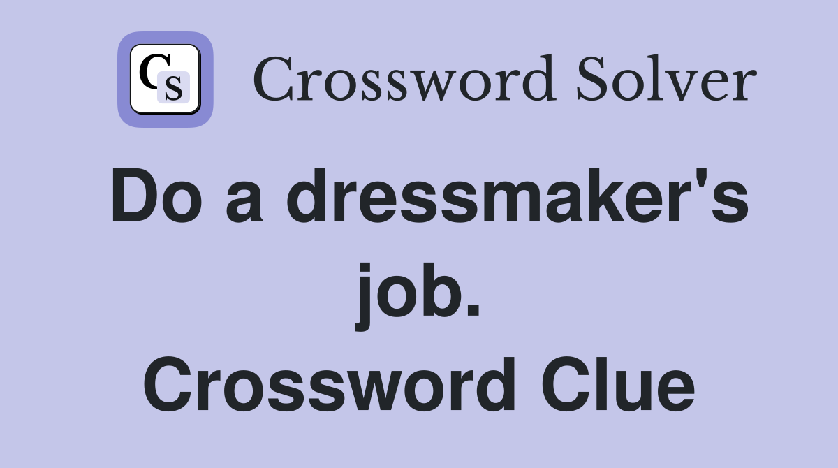 Do a dressmaker's job. Crossword Clue