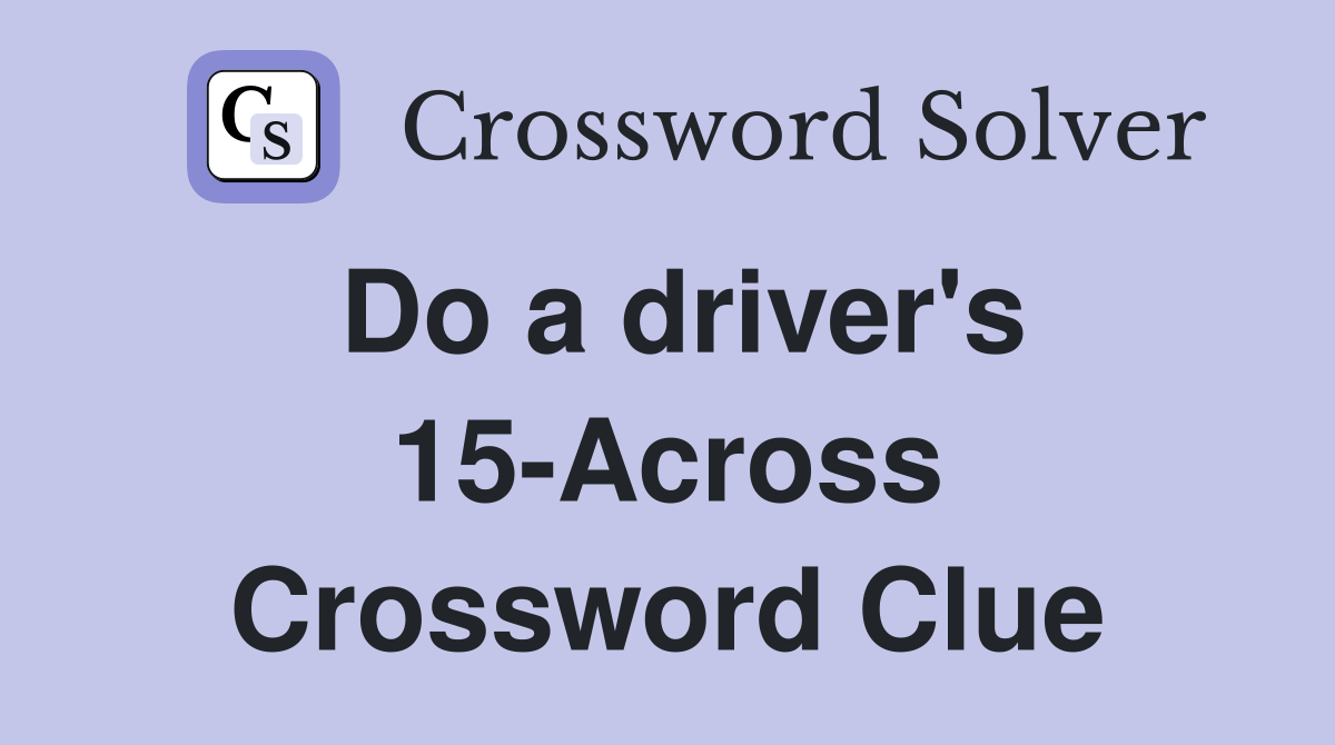 Do a driver's 15-Across Crossword Clue