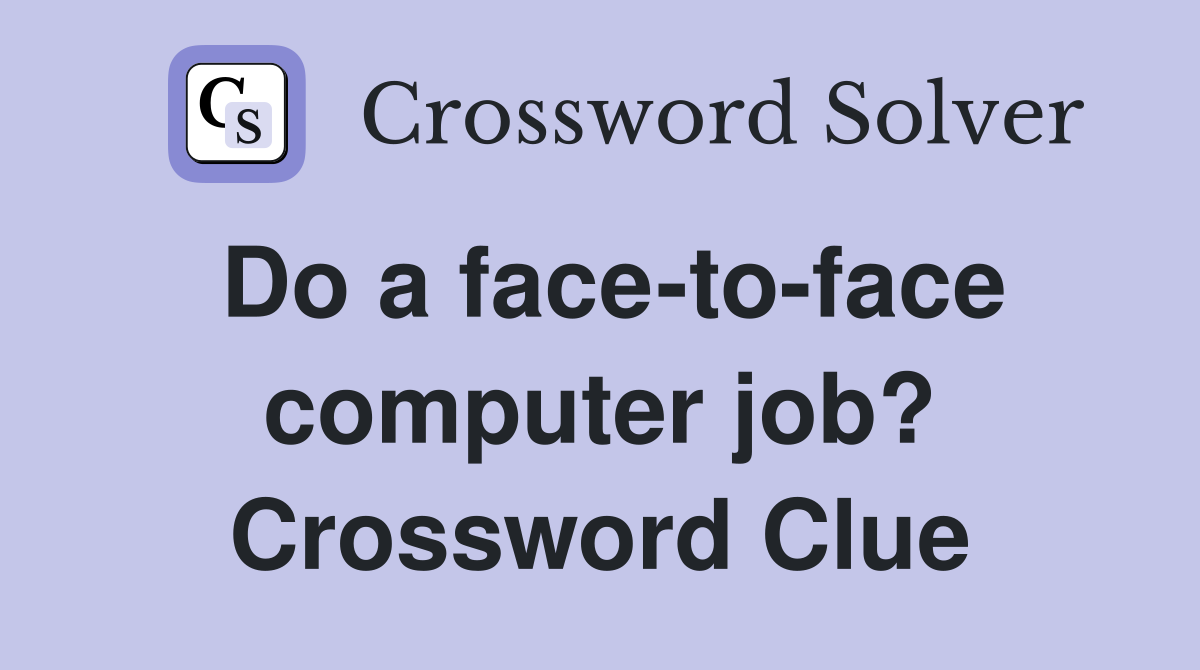 Do a face-to-face computer job? Crossword Clue