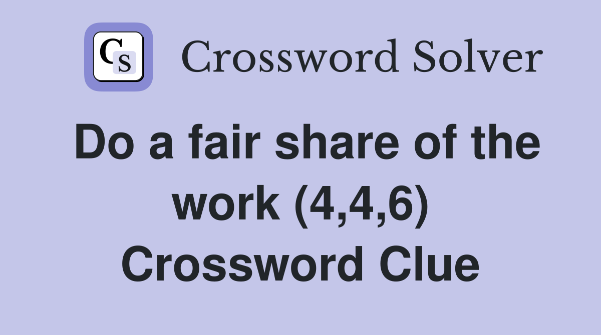 Do a fair share of the work (4,4,6) Crossword Clue