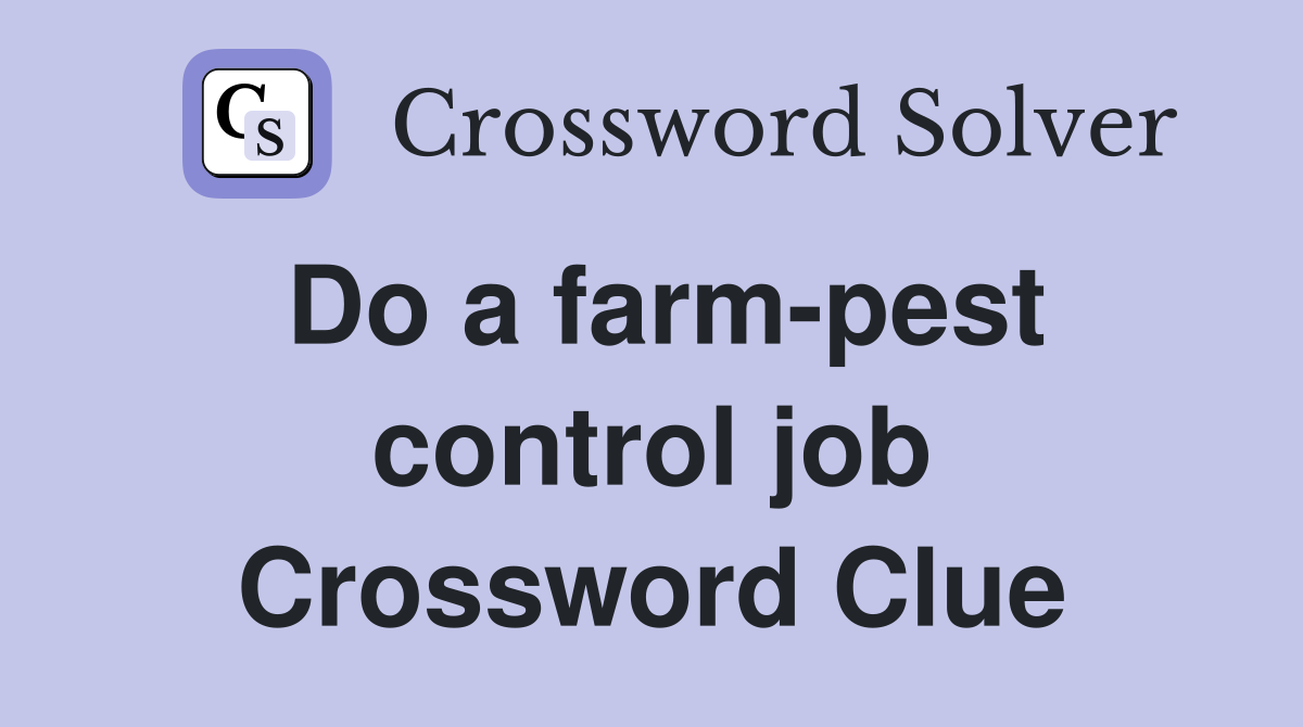 Do a farm-pest control job Crossword Clue