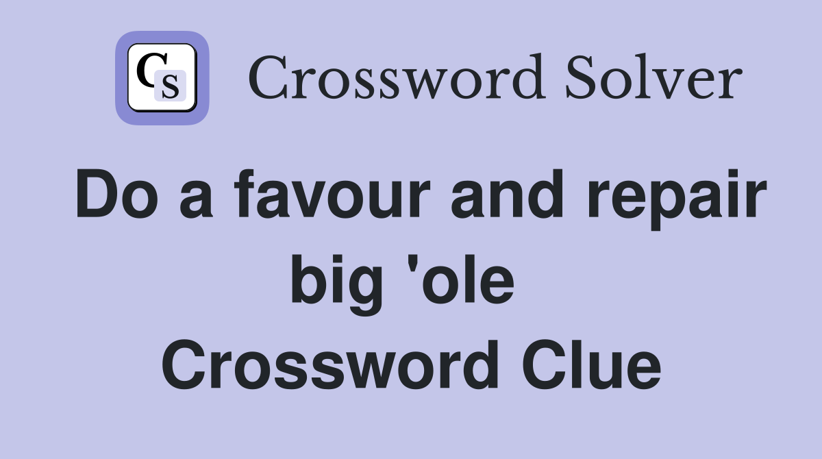 Do a favour and repair big 'ole  Crossword Clue