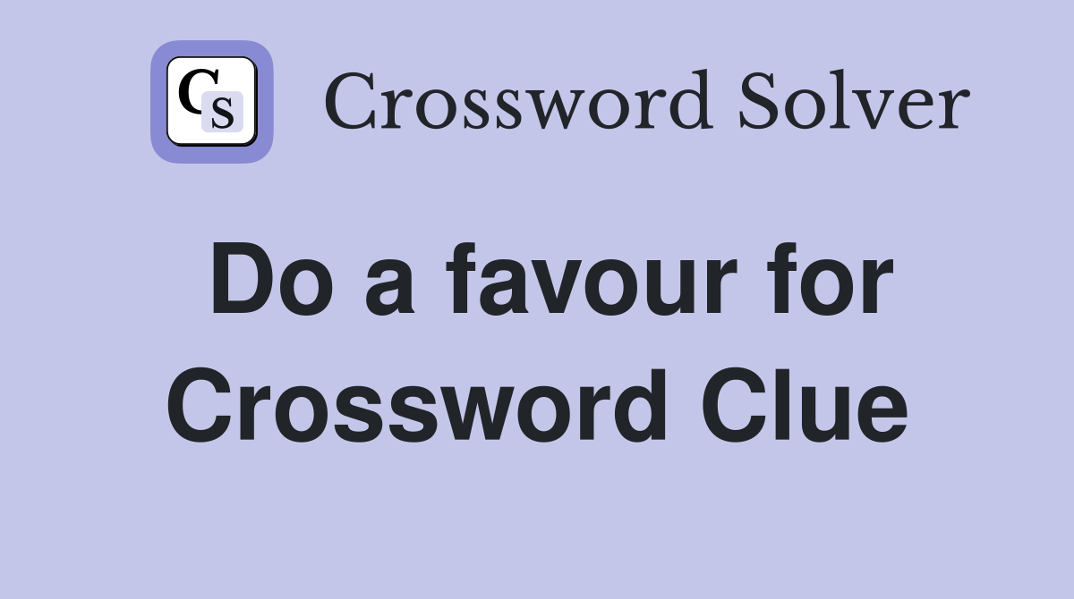 Do a favour for Crossword Clue