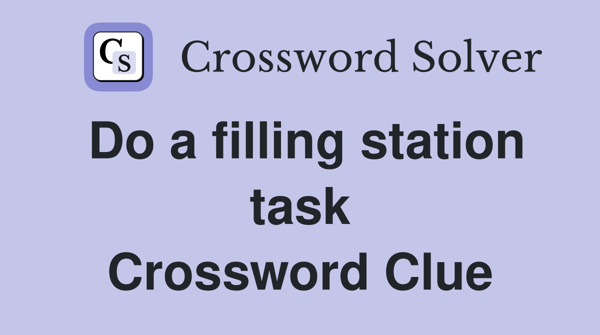 Do a filling station task Crossword Clue