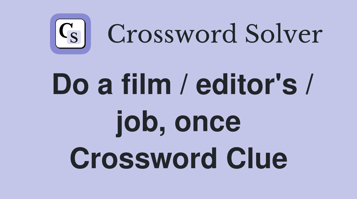 Do a film / editor's / job, once Crossword Clue
