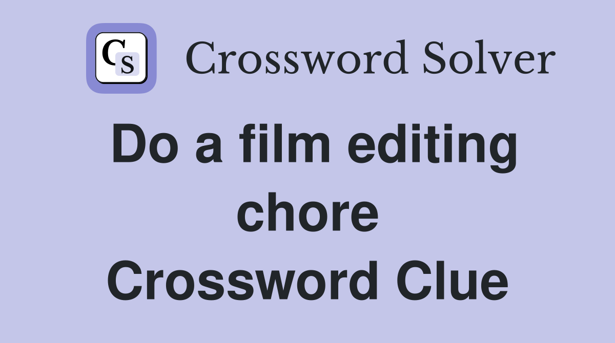 Do a film editing chore Crossword Clue