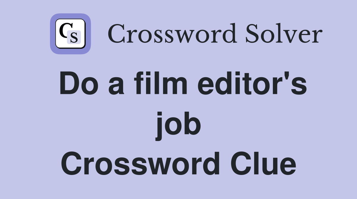 Do a film editor's job Crossword Clue