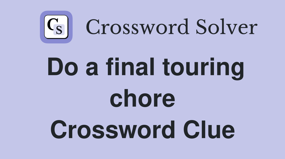 Do a final touring chore Crossword Clue