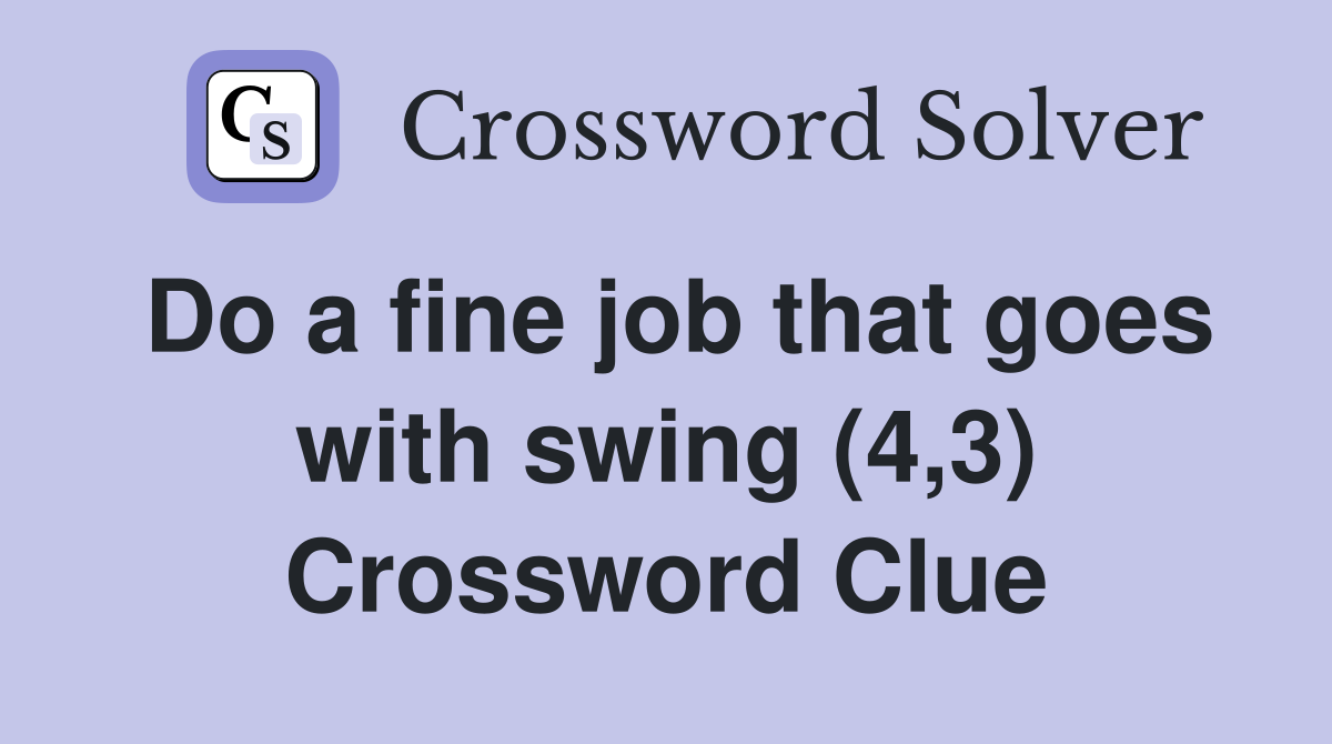 Do a fine job that goes with swing (4,3) Crossword Clue