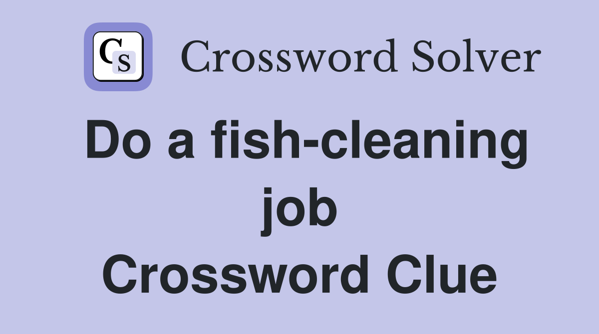 Do a fish-cleaning job Crossword Clue