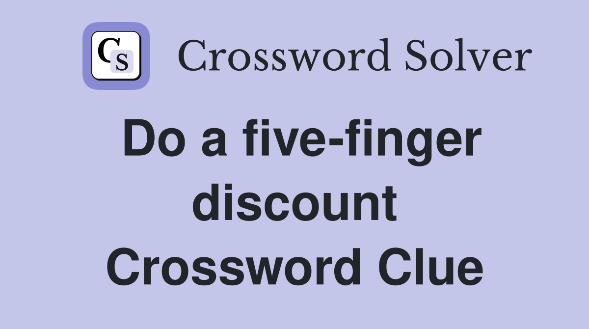 Do a five-finger discount Crossword Clue