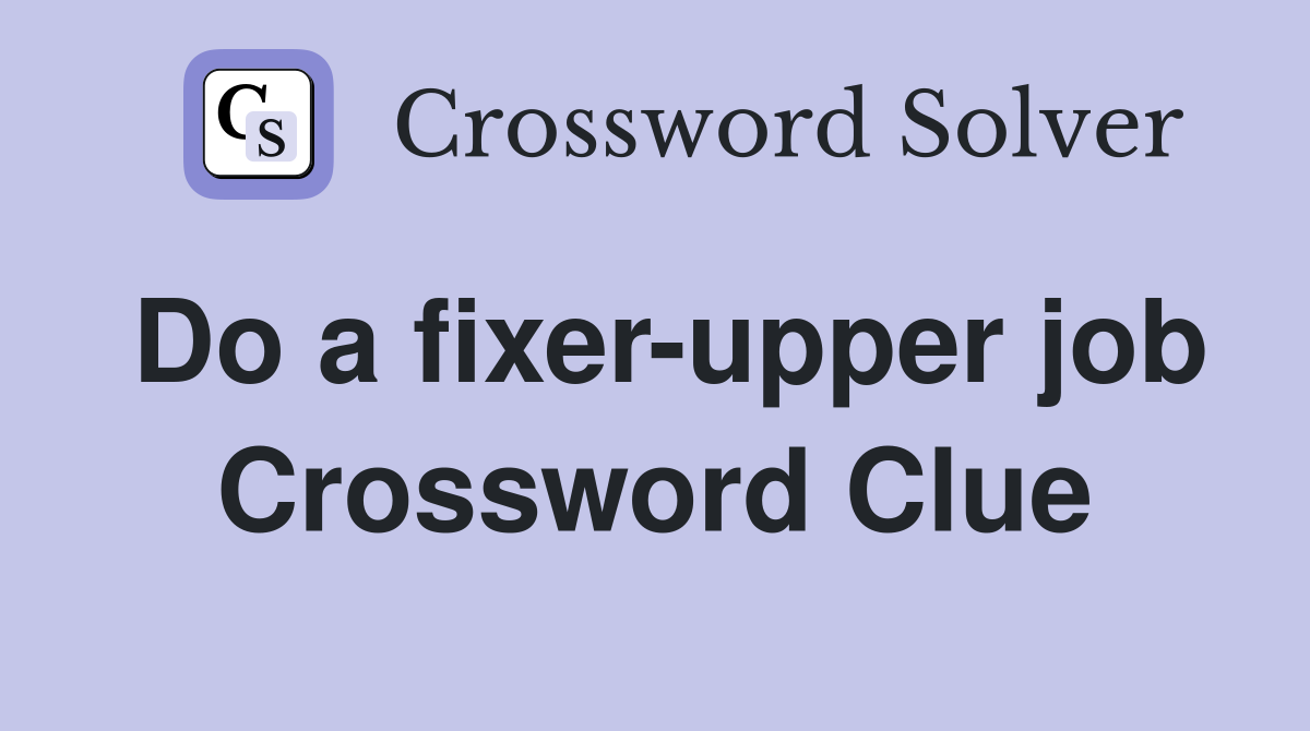 Do a fixer-upper job Crossword Clue