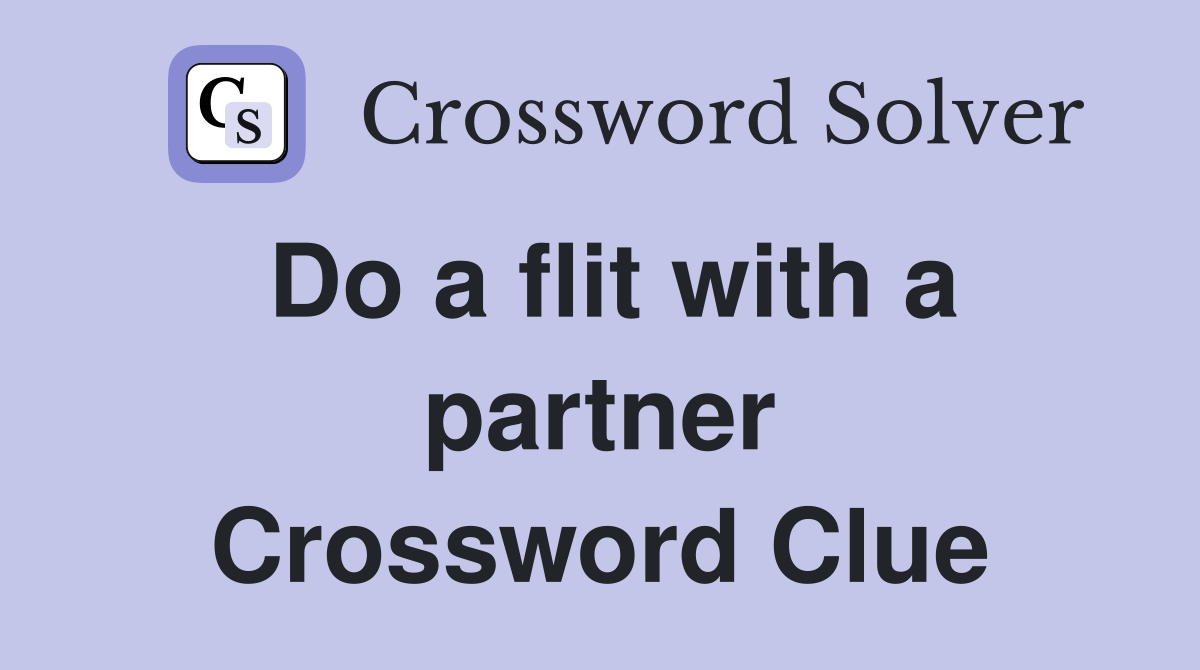 Do a flit with a partner Crossword Clue