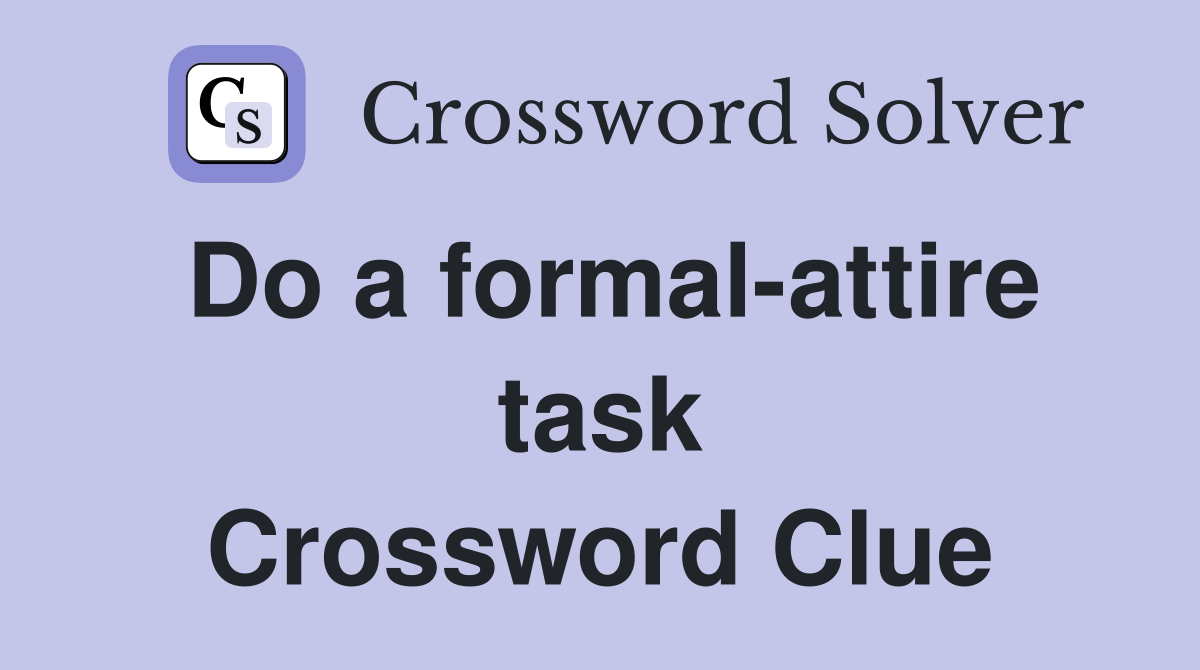 Do a formal-attire task Crossword Clue