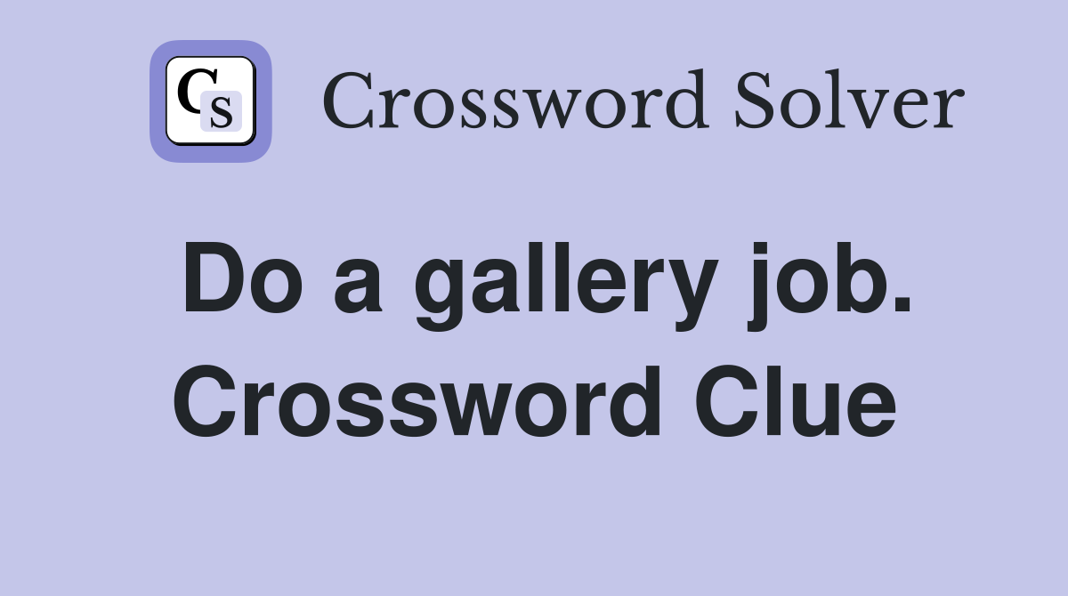 Do a gallery job. Crossword Clue