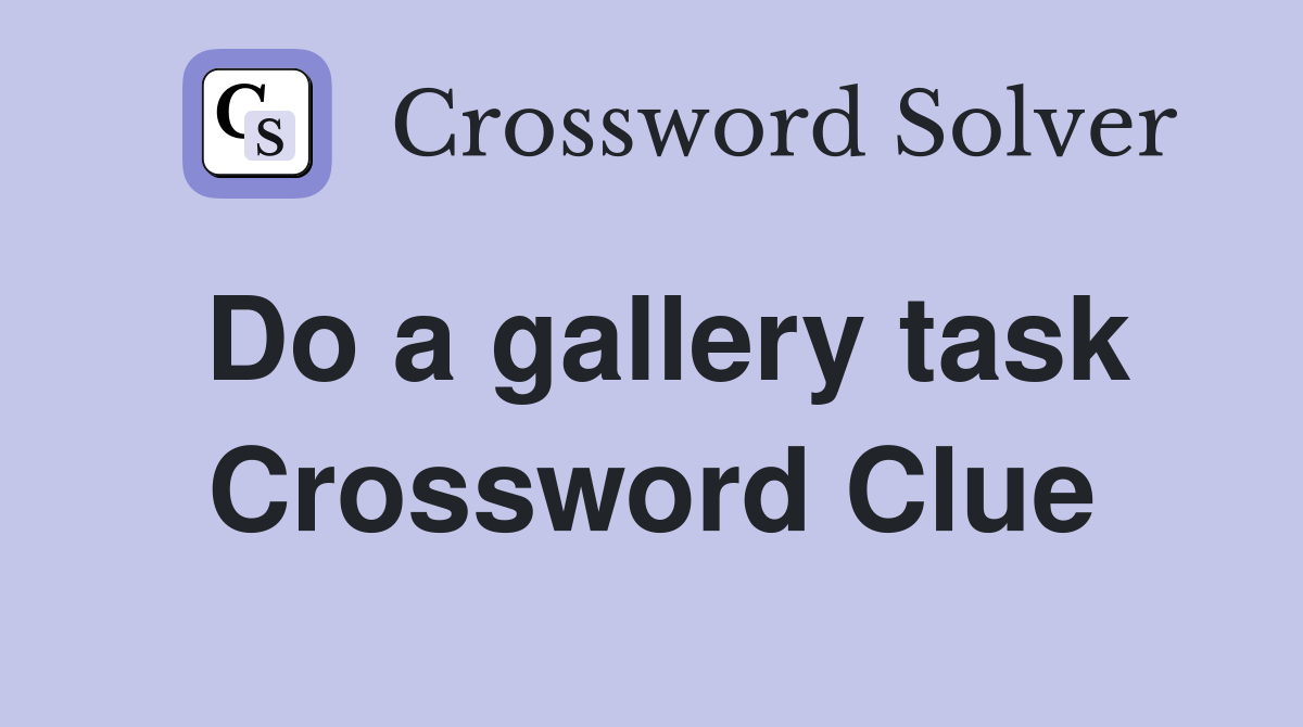 Do a gallery task Crossword Clue