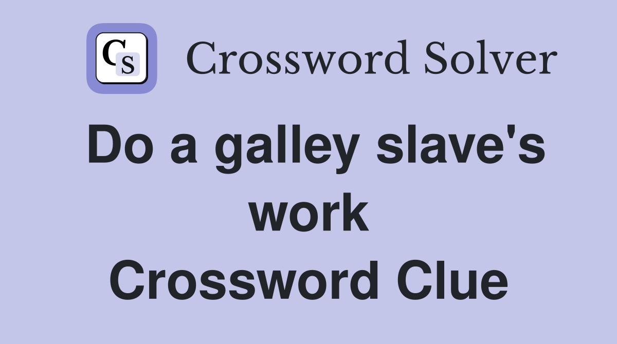 Do a galley slave's work Crossword Clue