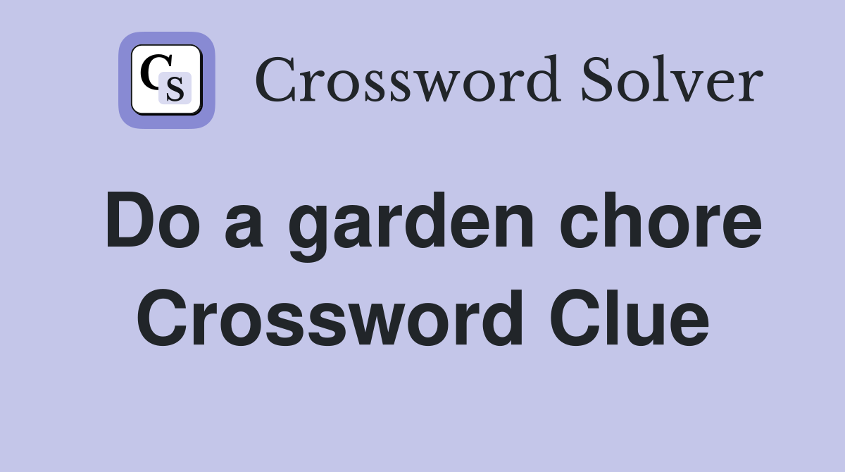 Do a garden chore Crossword Clue