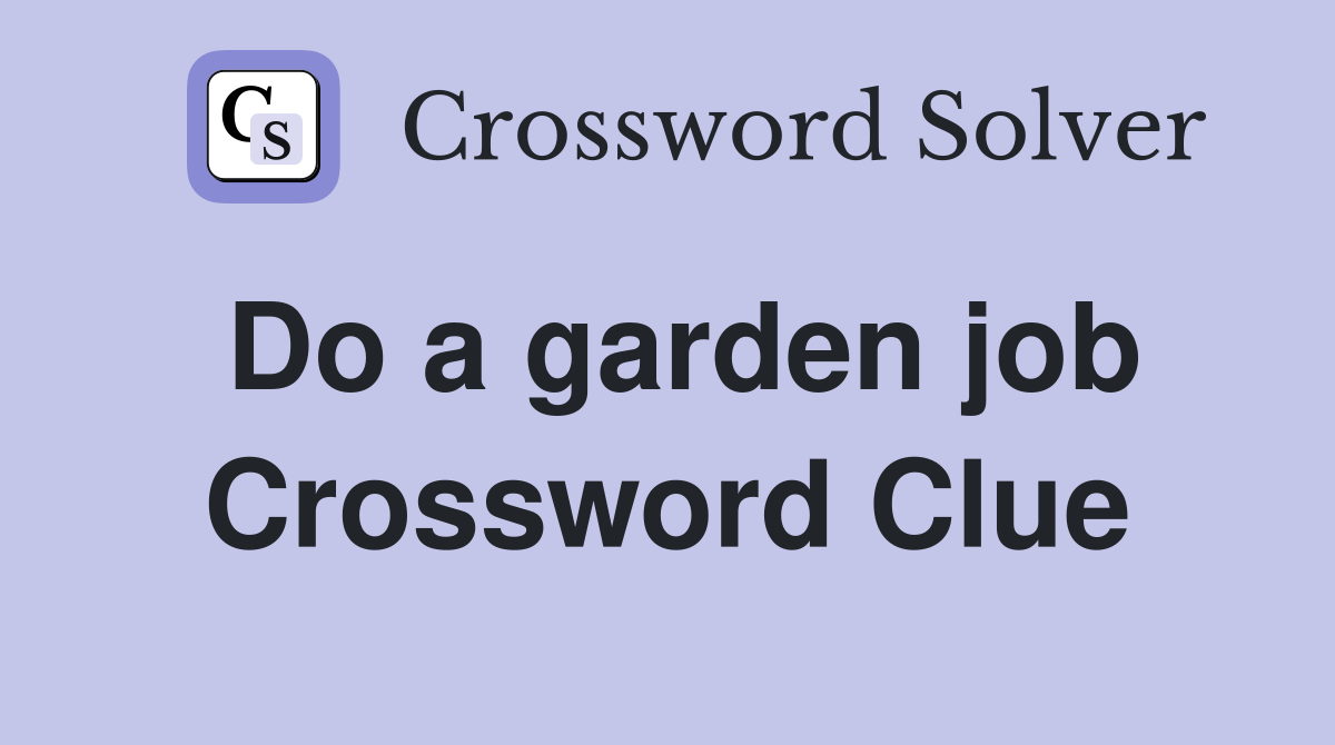 Do a garden job Crossword Clue