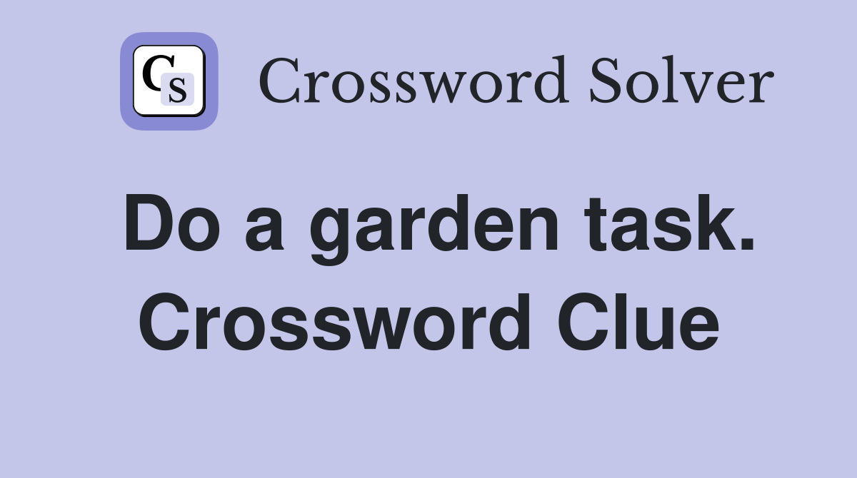 Do a garden task. Crossword Clue